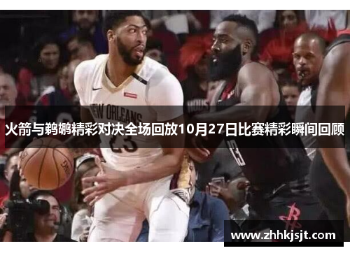 火箭与鹈鹕精彩对决全场回放10月27日比赛精彩瞬间回顾