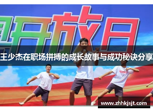 王少杰在职场拼搏的成长故事与成功秘诀分享